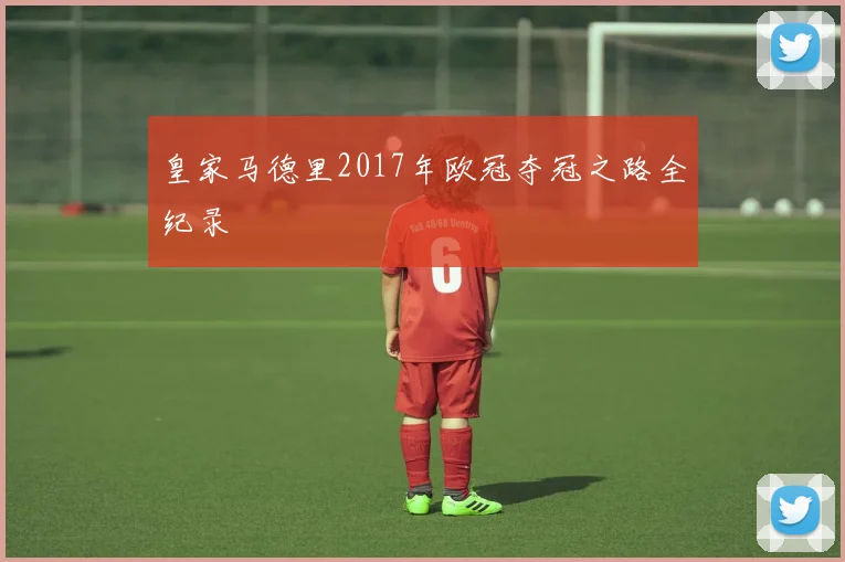 皇家马德里2017年欧冠夺冠之路全纪录