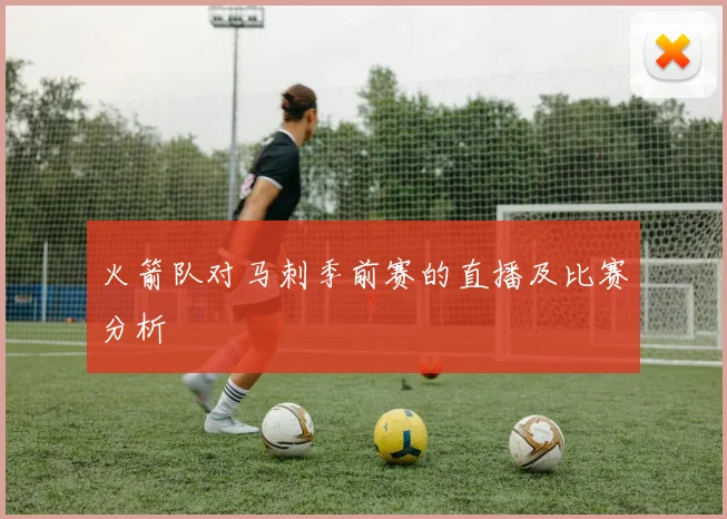 火箭队对马刺季前赛的直播及比赛分析