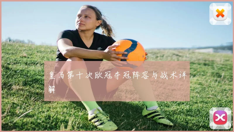 皇马第十次欧冠夺冠阵容与战术详解