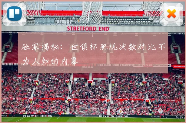 独家揭秘：世俱杯犯规次数对比不为人知的内幕