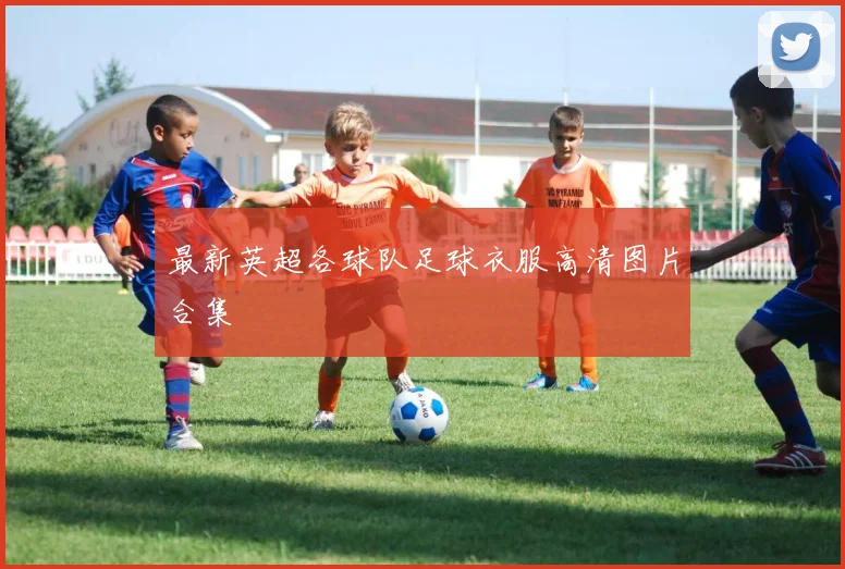 最新英超各球队足球衣服高清图片合集